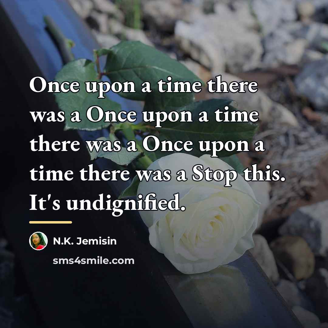 “Once upon a time there was a Once upon a…” quote by N.K. Jemisin