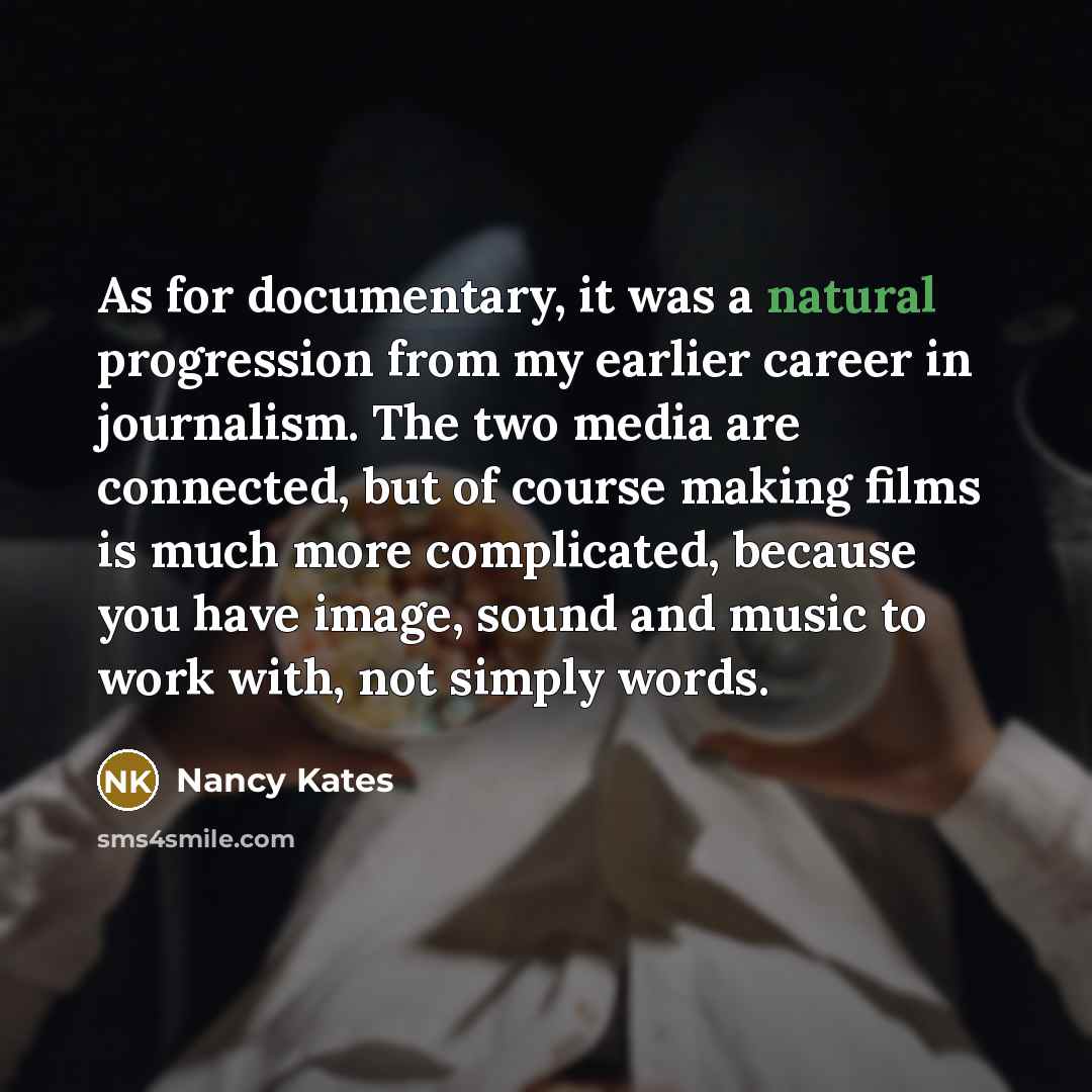 “As for documentary, it was a natural progression from my…” quote by Nancy Kates