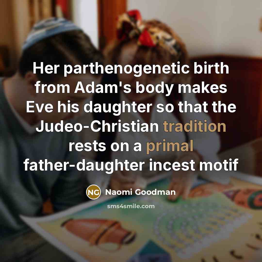 “Her parthenogenetic birth from Adam's body makes Eve his daughter so that the Judeo-Christian tradition rests on a primal father-daughter incest motif” quote by Naomi Goodman