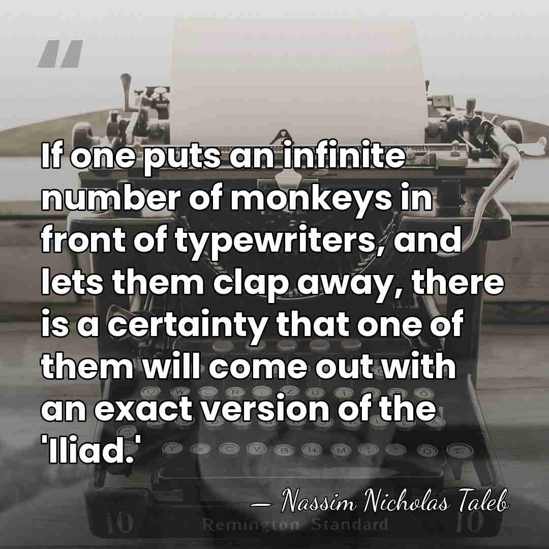 If one puts an infinite number of monkeys in front of typewriters,&hellip; - Nassim Nicholas Taleb