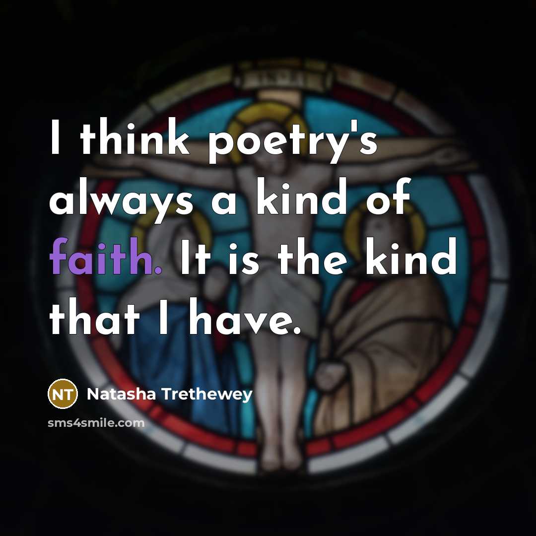 “I think poetry's always a kind of faith. It is…” quote by Natasha Trethewey