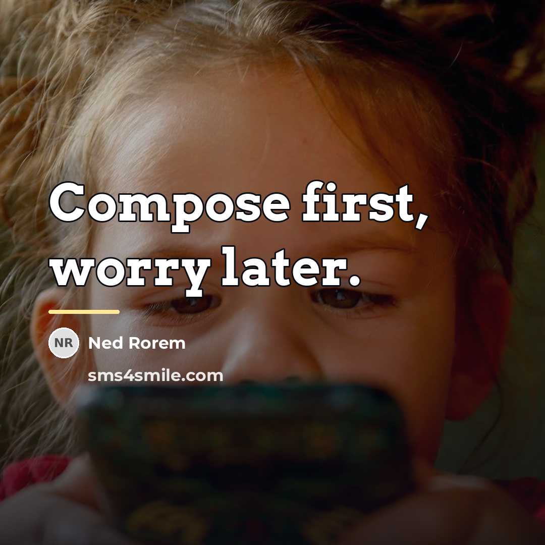 “Compose first, worry later.…” quote by Ned Rorem