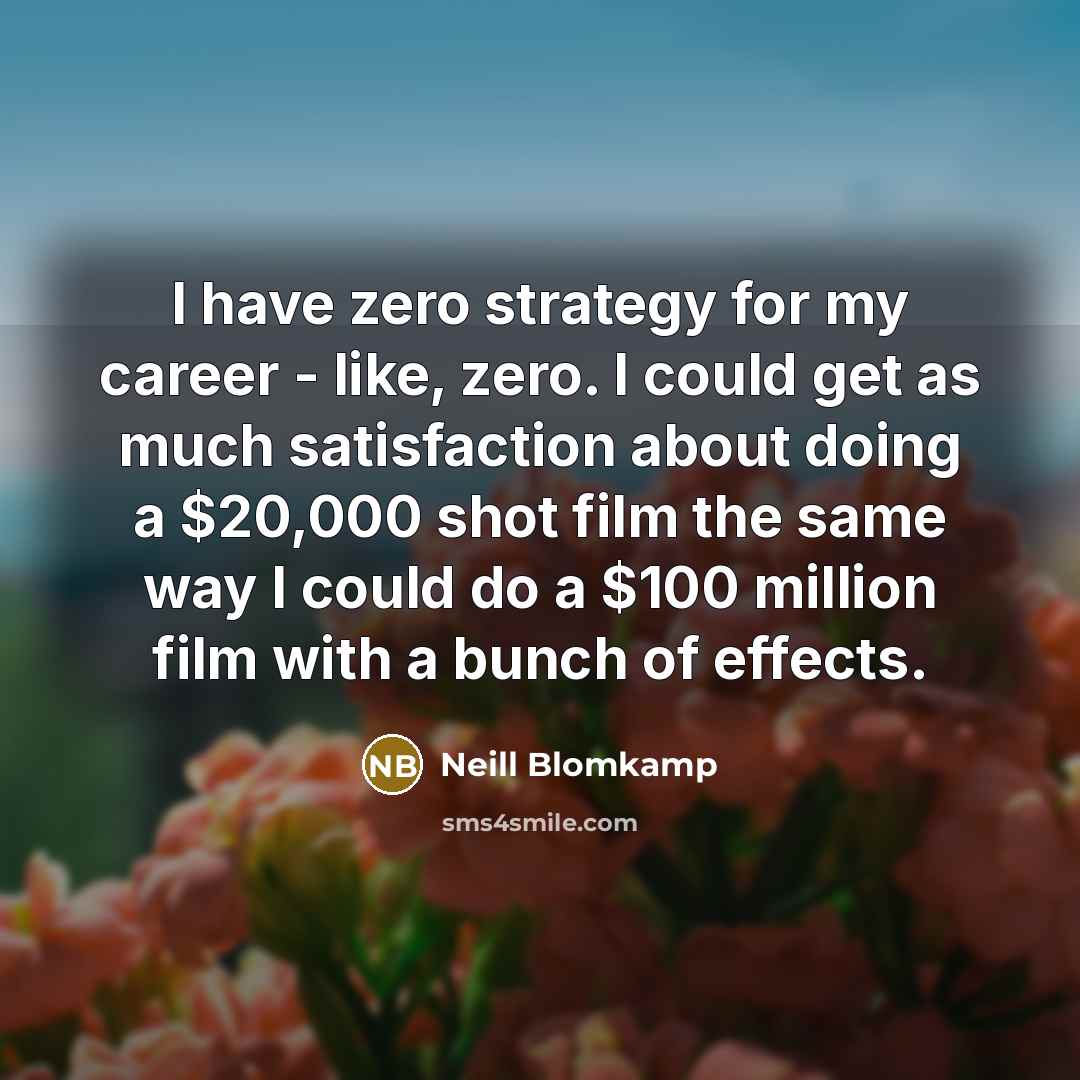 “I have zero strategy for my career - like, zero.…” quote by Neill Blomkamp