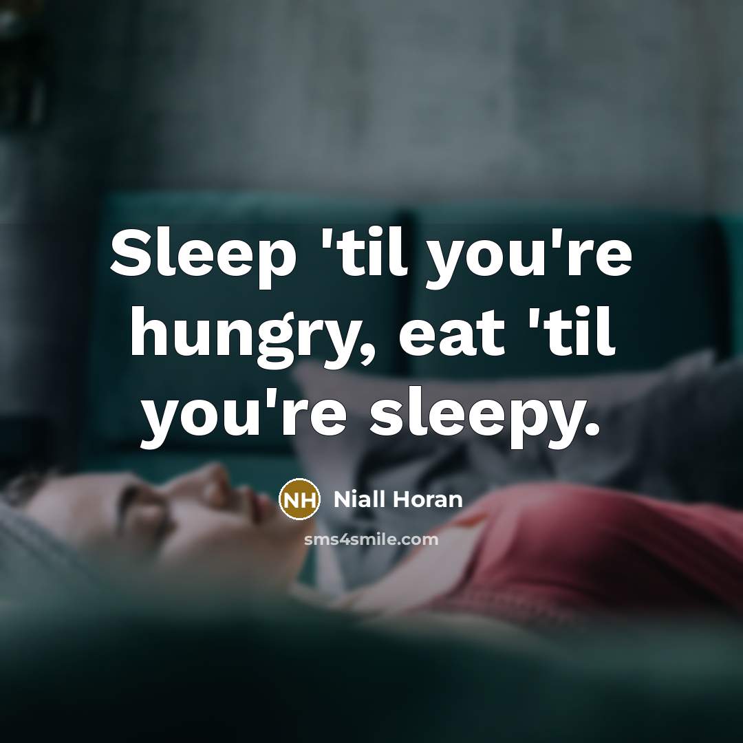 “Sleep 'til you're hungry, eat 'til you're sleepy.…” quote by Niall Horan