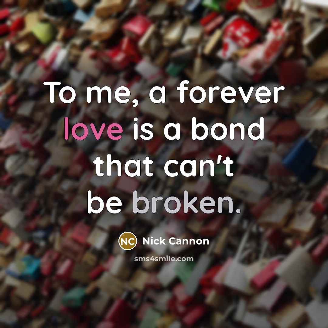“To me, a forever love is a bond that can't…” quote by Nick Cannon