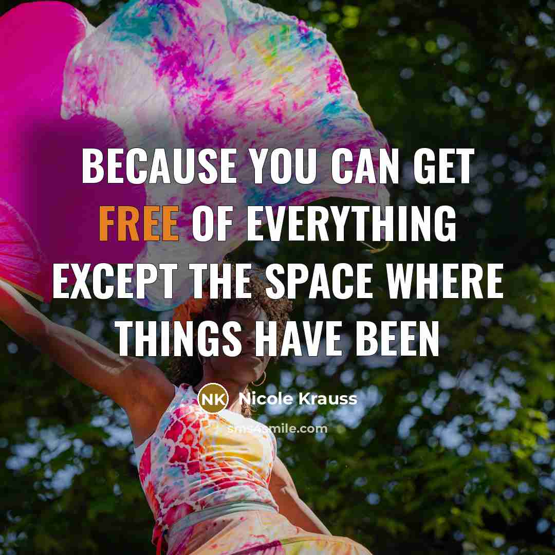 “Because you can get free of everything except the space…” quote by Nicole Krauss