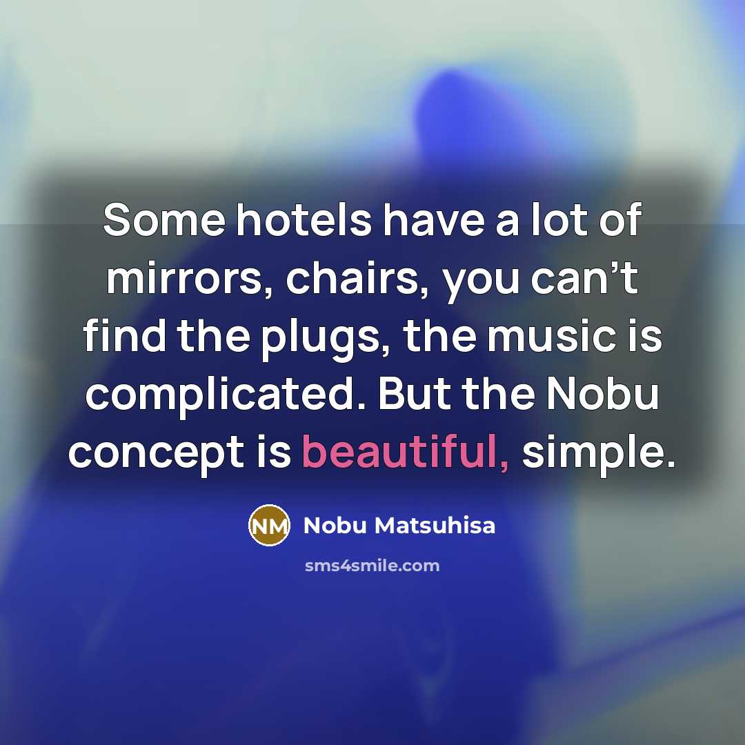 “Some hotels have a lot of mirrors, chairs, you can't…” quote by Nobu Matsuhisa