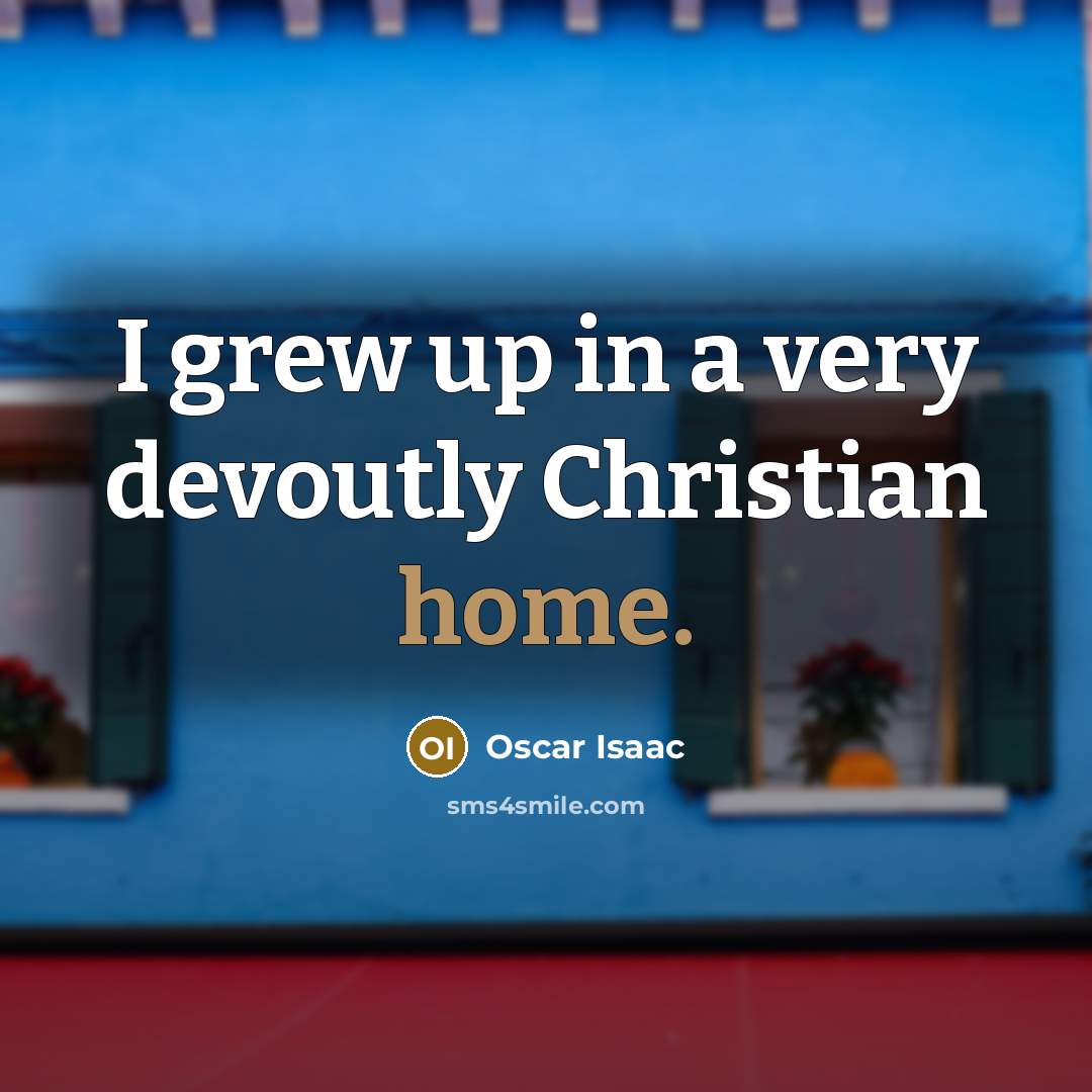 “I grew up in a very devoutly Christian home.…” quote by Oscar Isaac