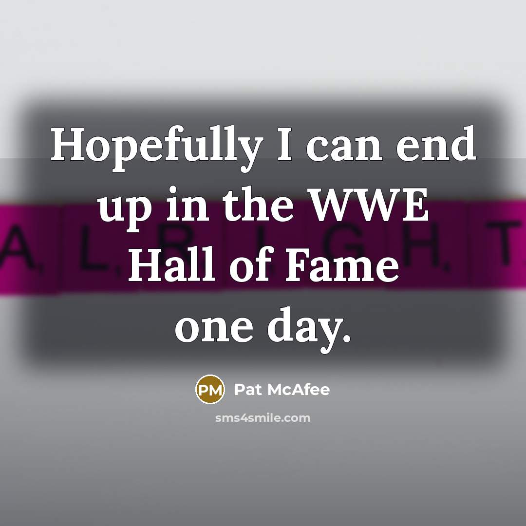 “Hopefully I can end up in the WWE Hall of…” quote by Pat McAfee