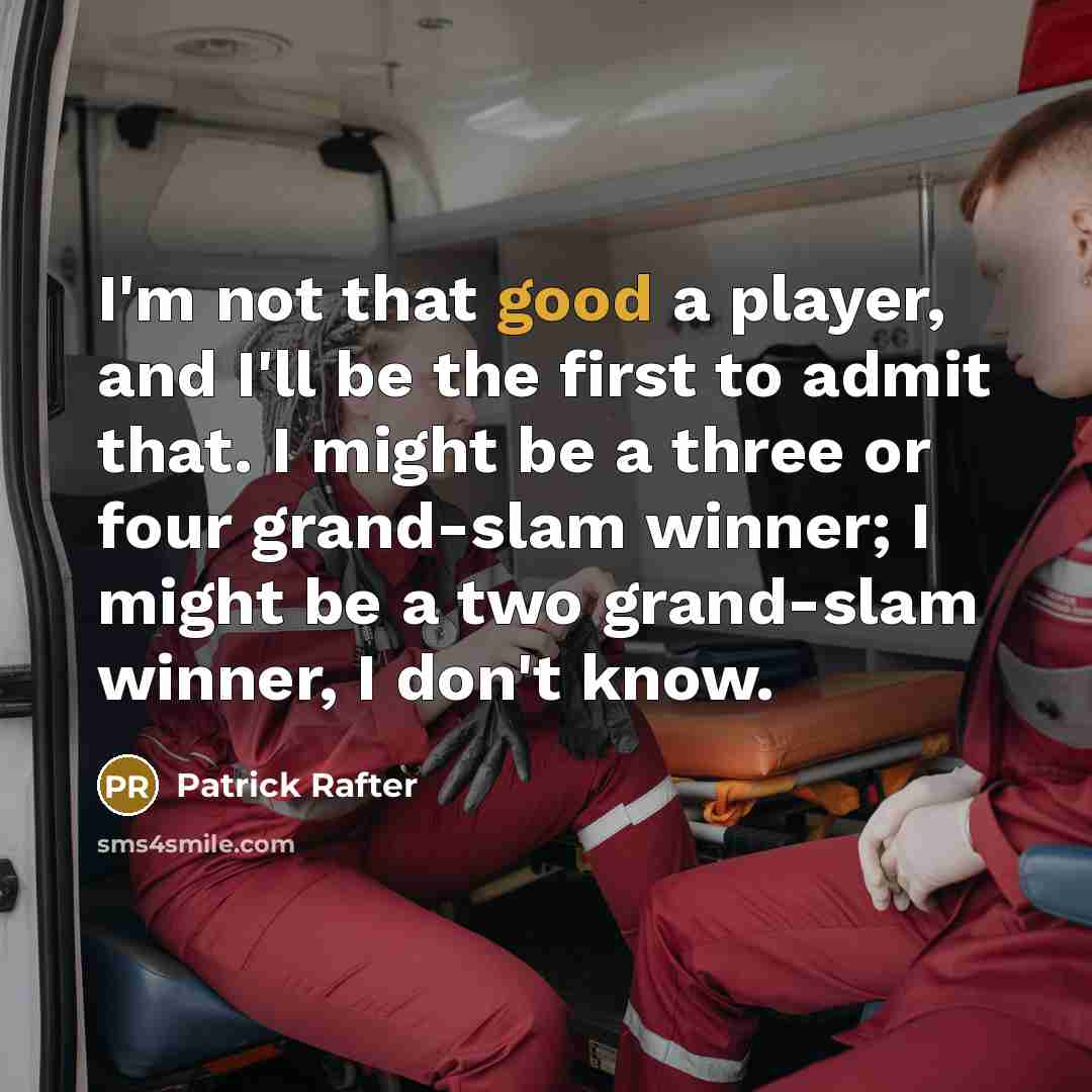 “I'm not that good a player, and I'll be the…” quote by Patrick Rafter