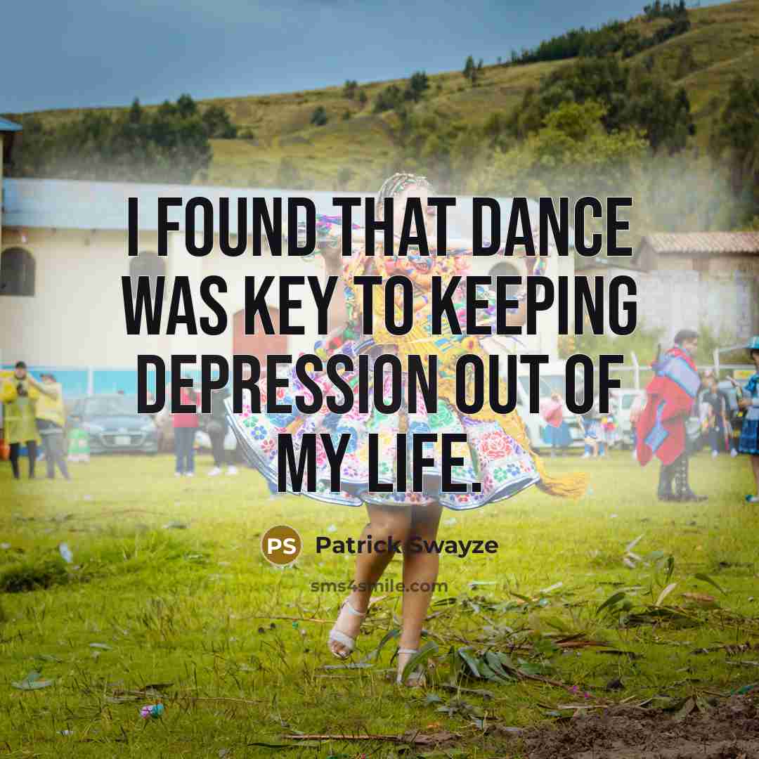 “I found that dance was key to keeping depression out…” quote by Patrick Swayze