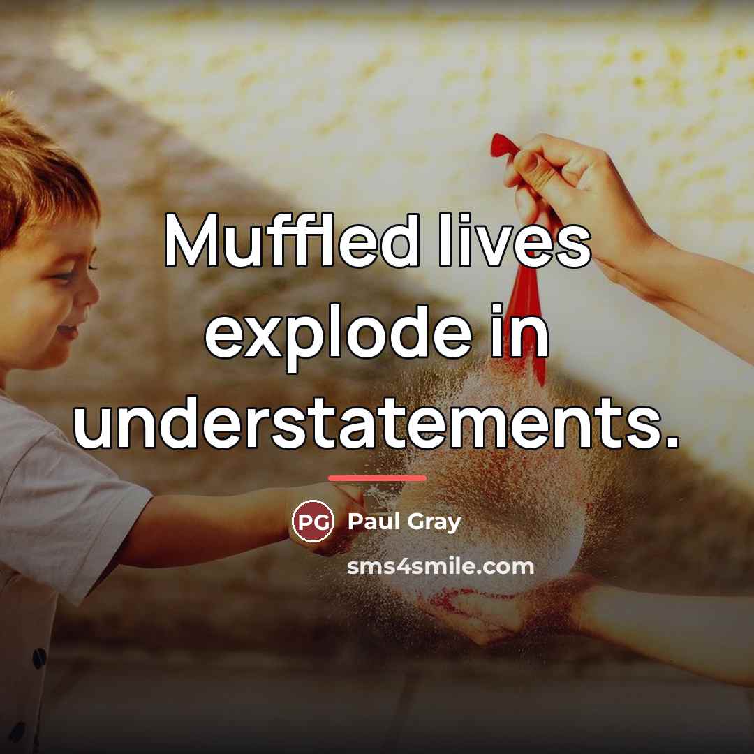 “Muffled lives explode in understatements.…” quote by Paul Gray