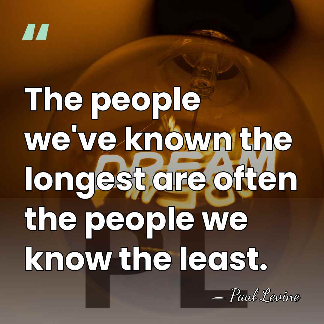 The people we've known the longest are often the people we know&hellip; - Paul Levine