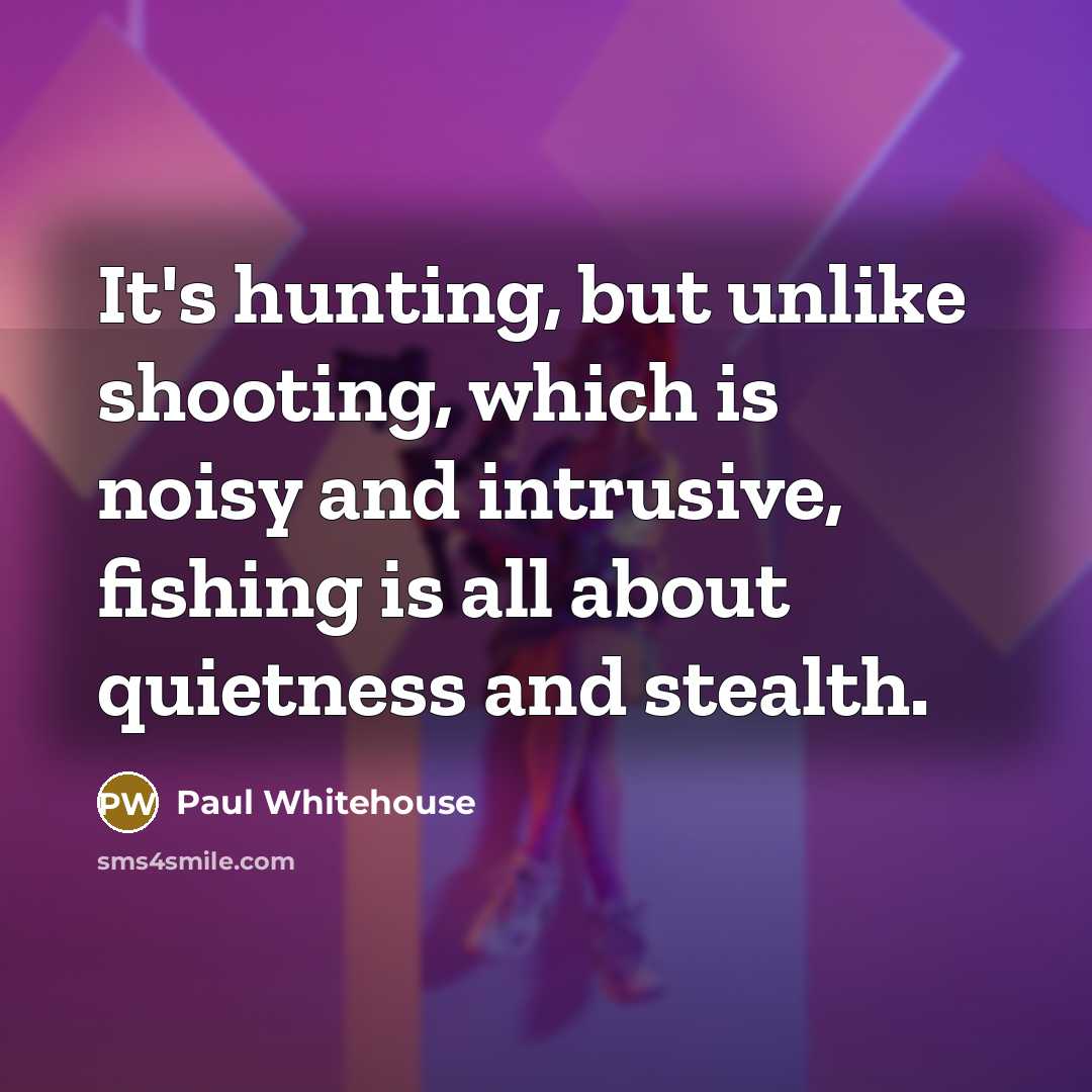 “It's hunting, but unlike shooting, which is noisy and intrusive,…” quote by Paul Whitehouse