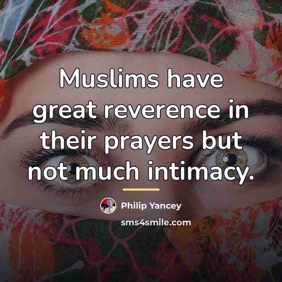 “Muslims have great reverence in their prayers but not much…” quote by Philip Yancey