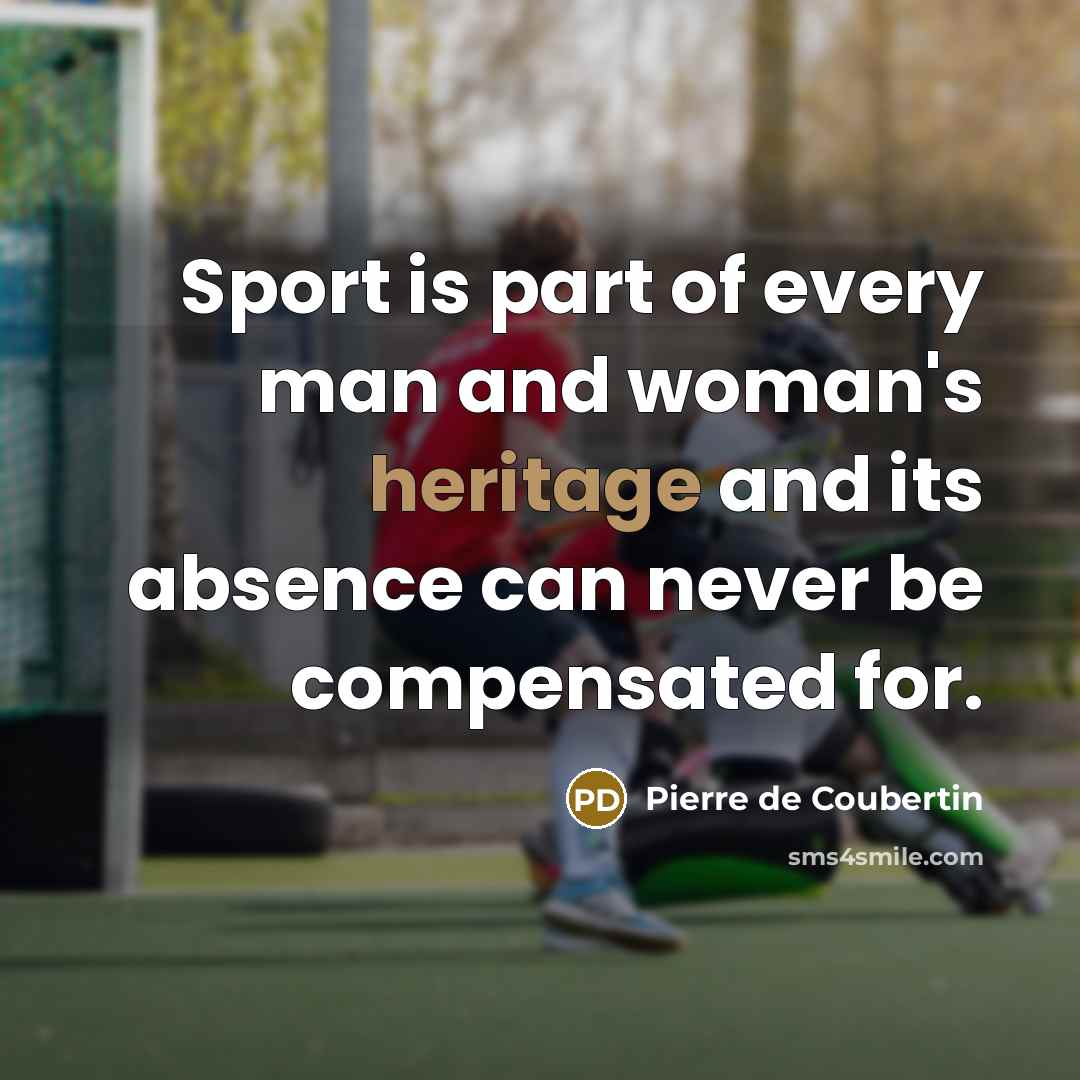“Sport is part of every man and woman's heritage and…” quote by Pierre de Coubertin