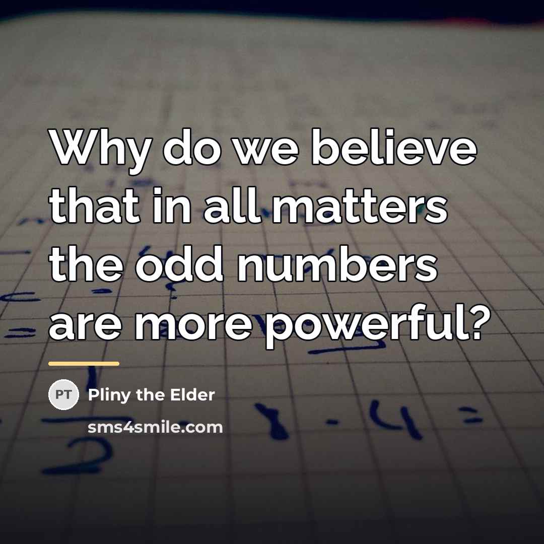 “Why do we believe that in all matters the odd…” quote by Pliny the Elder
