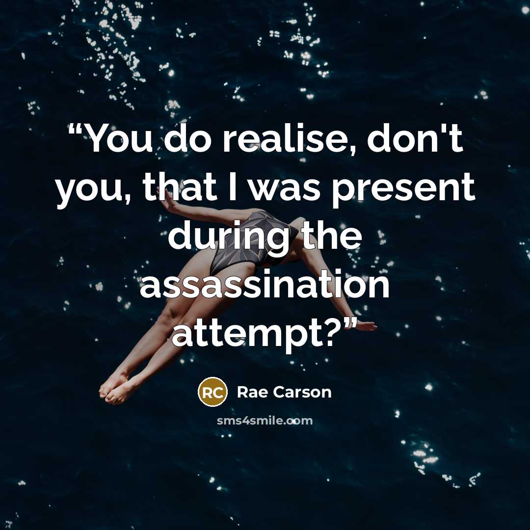 “You do realise, don't you, that I was present during the assassination attempt?” quote by Rae Carson