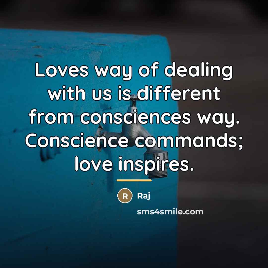 “Loves way of dealing with us is different from consciences…” quote by Raj