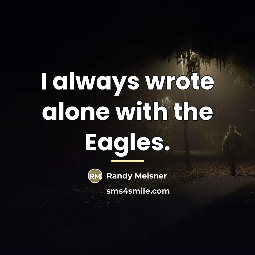 “I always wrote alone with the Eagles.…” quote by Randy Meisner