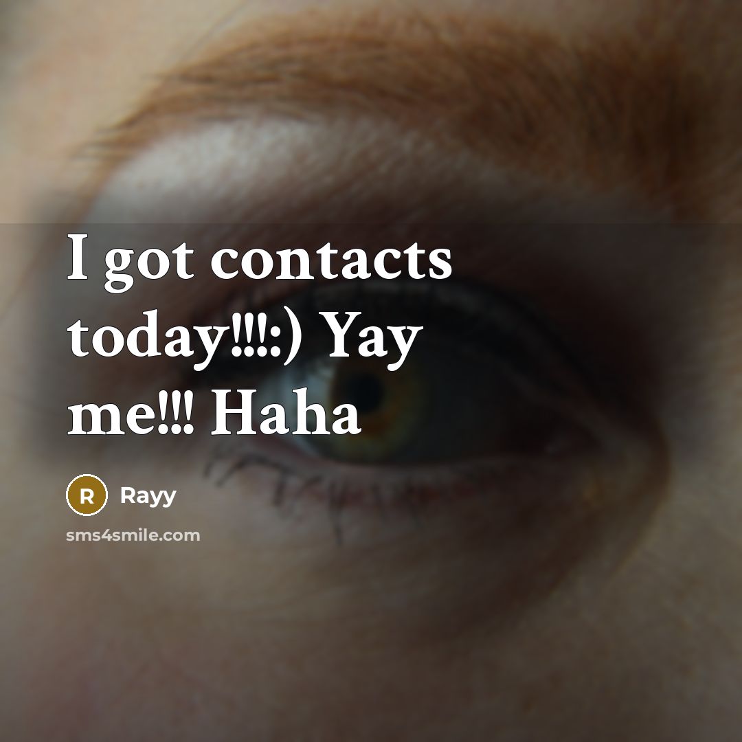 “I got contacts today!!!:) Yay me!!! Haha” quote by Rayy