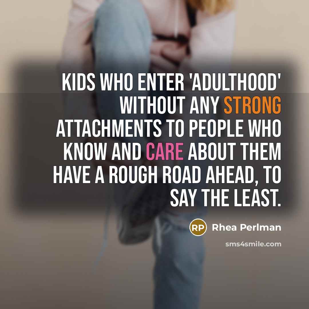 “Kids who enter 'adulthood' without any strong attachments to people…” quote by Rhea Perlman