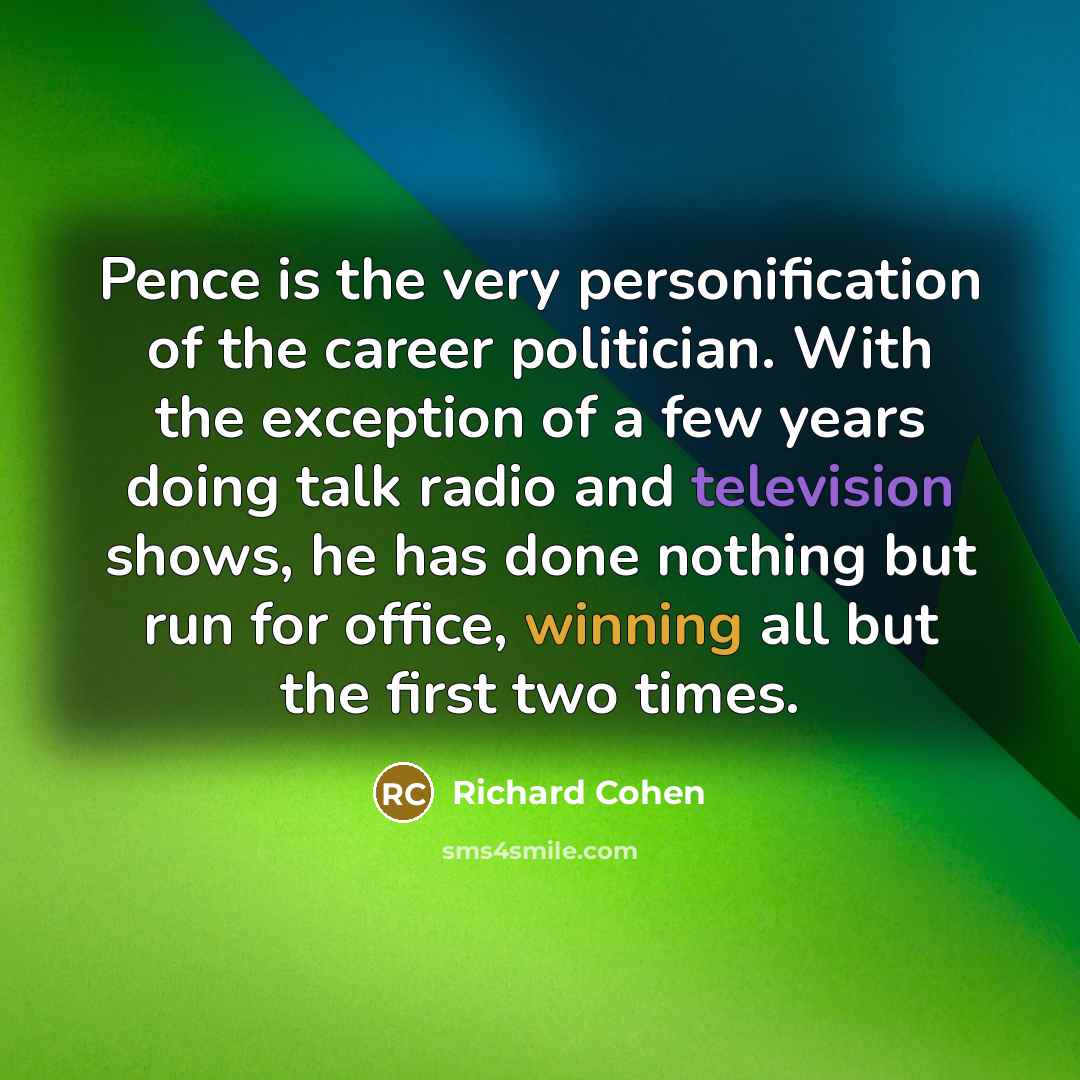“Pence is the very personification of the career politician. With…” quote by Richard Cohen