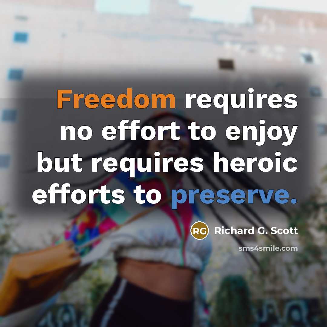 “Freedom requires no effort to enjoy but requires heroic efforts…” quote by Richard G. Scott