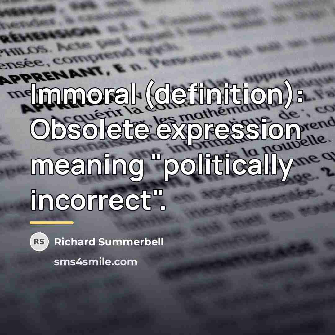 “Immoral (definition): Obsolete expression meaning "politically incorrect".…” quote by Richard Summerbell
