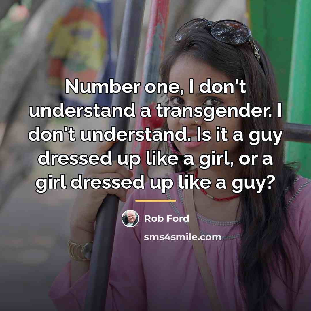 “Number one, I don't understand a transgender. I don't understand.…” quote by Rob Ford
