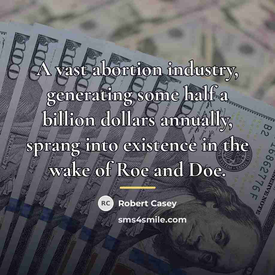 “A vast abortion industry, generating some half a billion dollars…” quote by Robert Casey