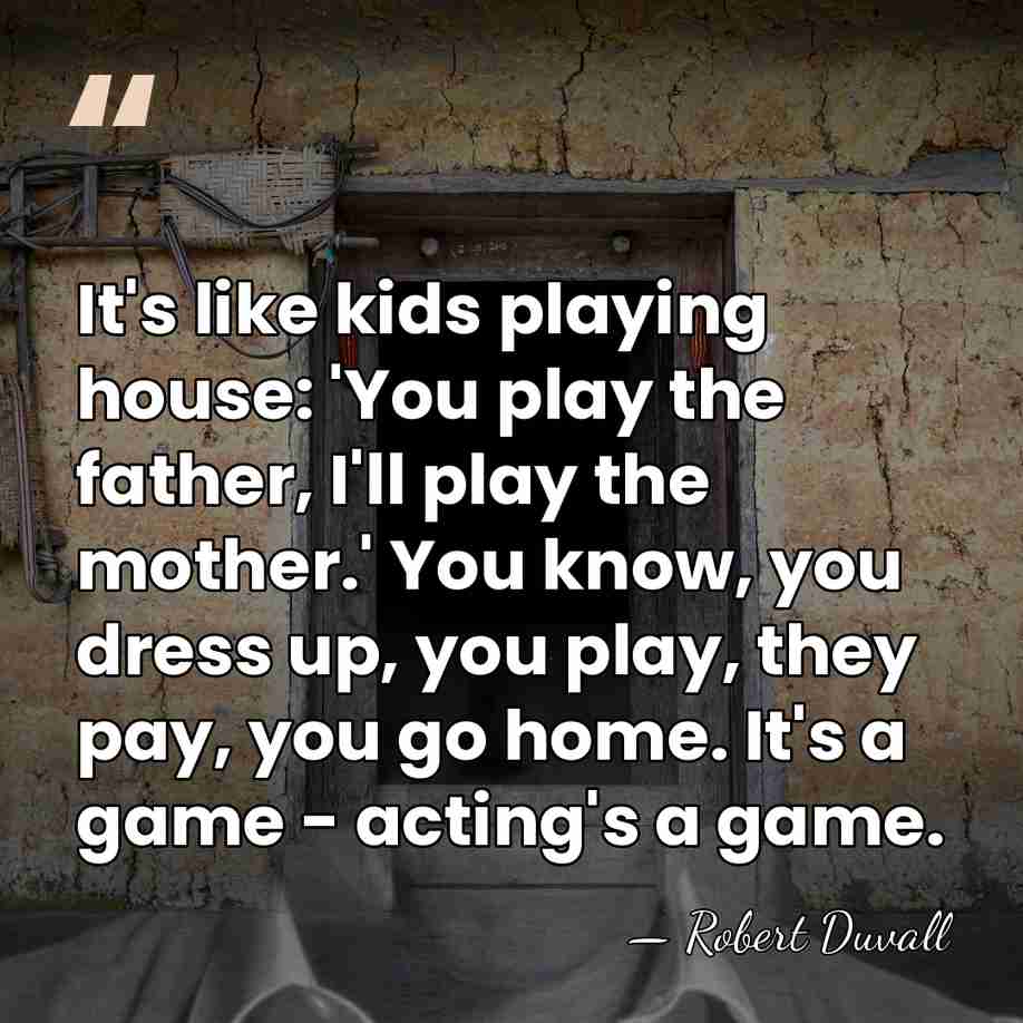 It's like kids playing house: 'You play the father, I'll play the&hellip; - Robert Duvall