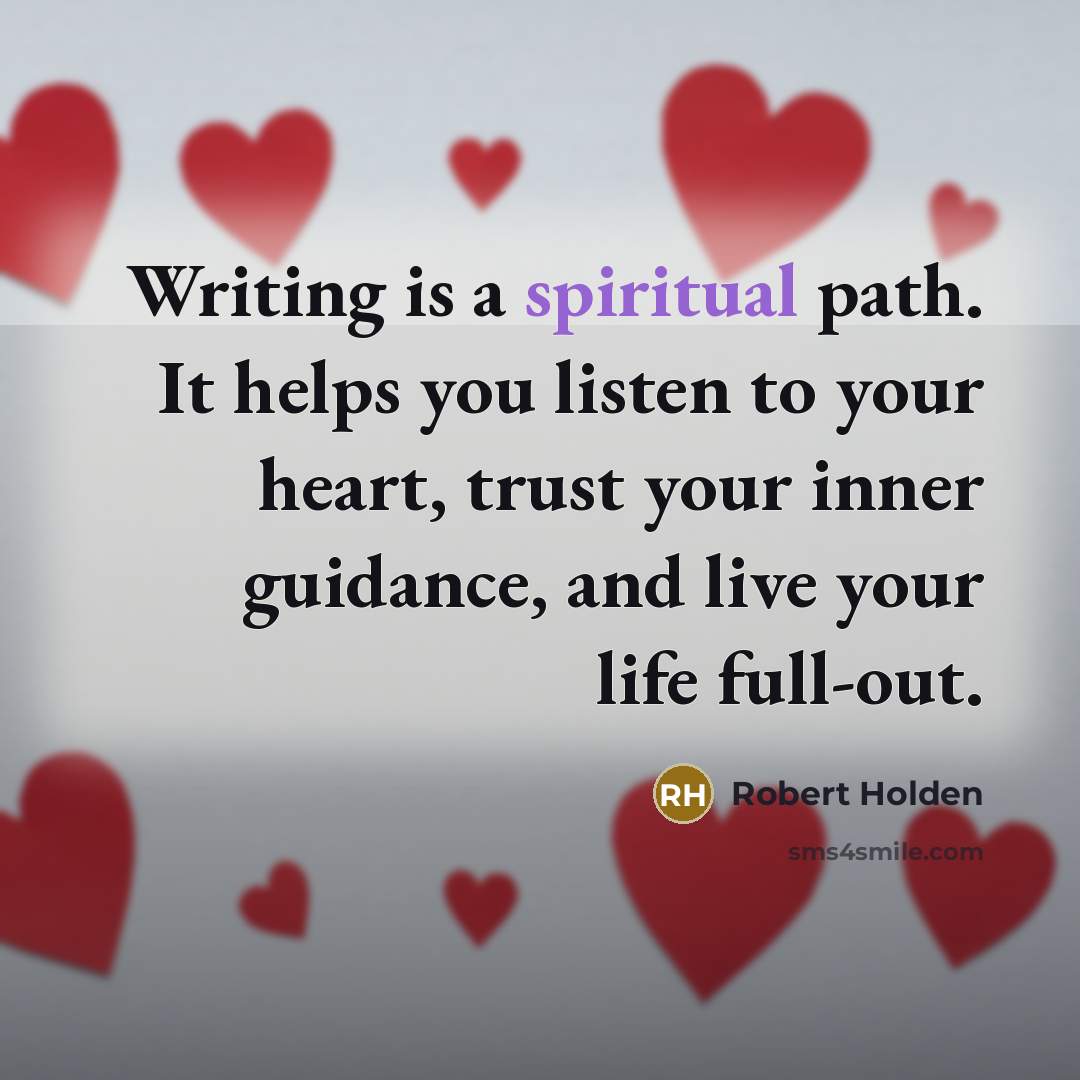 “Writing is a spiritual path. It helps you listen to…” quote by Robert Holden
