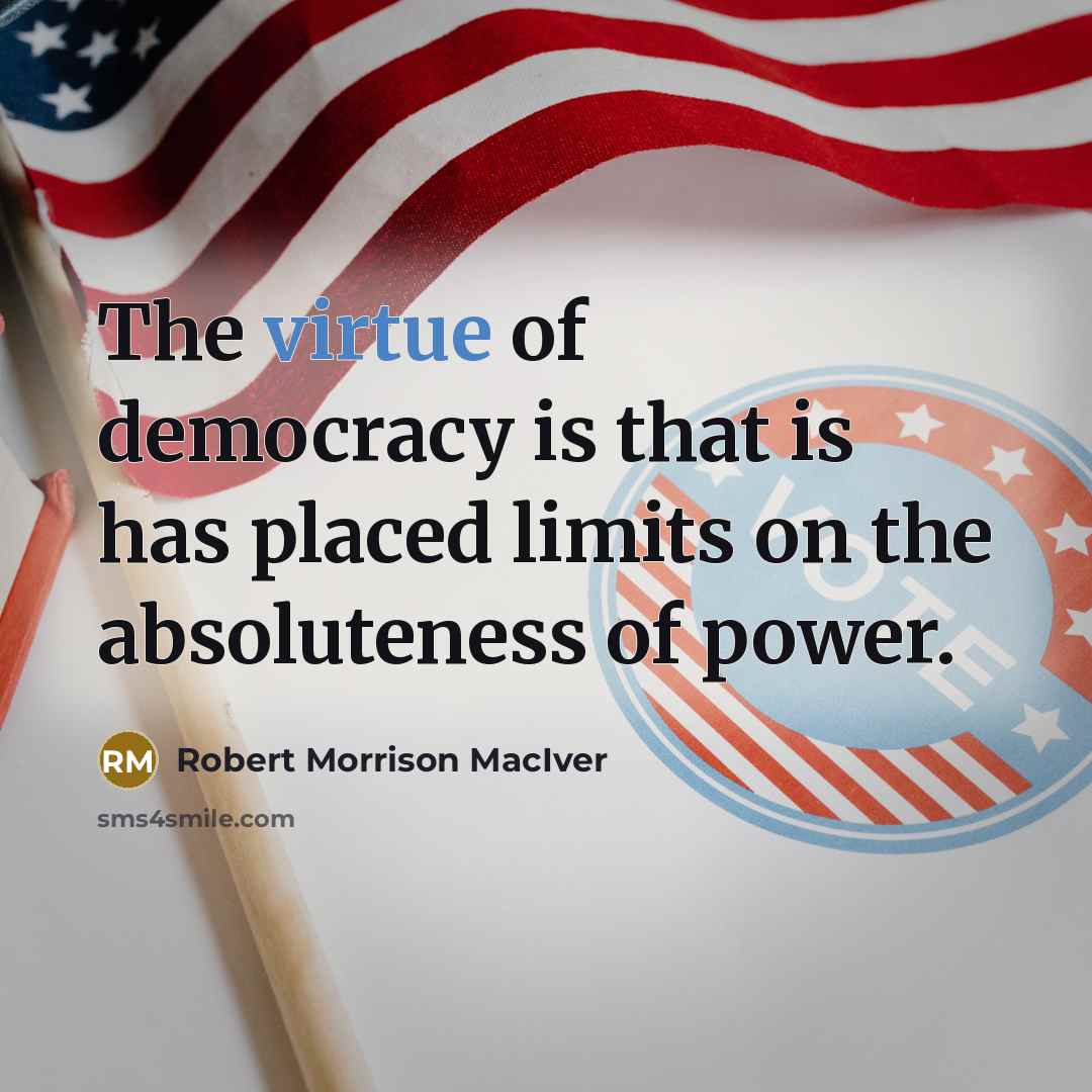 “The virtue of democracy is that is has placed limits…” quote by Robert Morrison MacIver