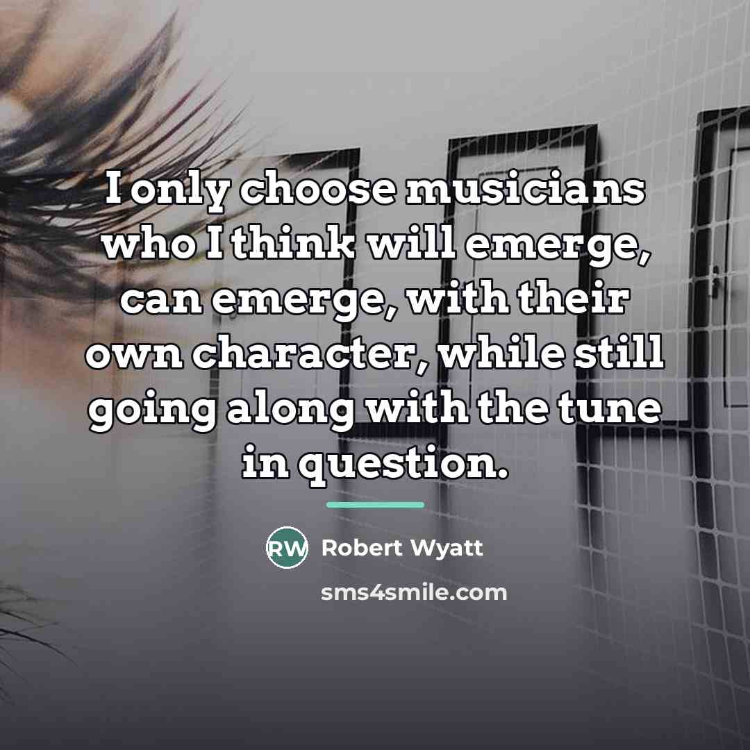 “I only choose musicians who I think will emerge, can…” quote by Robert Wyatt