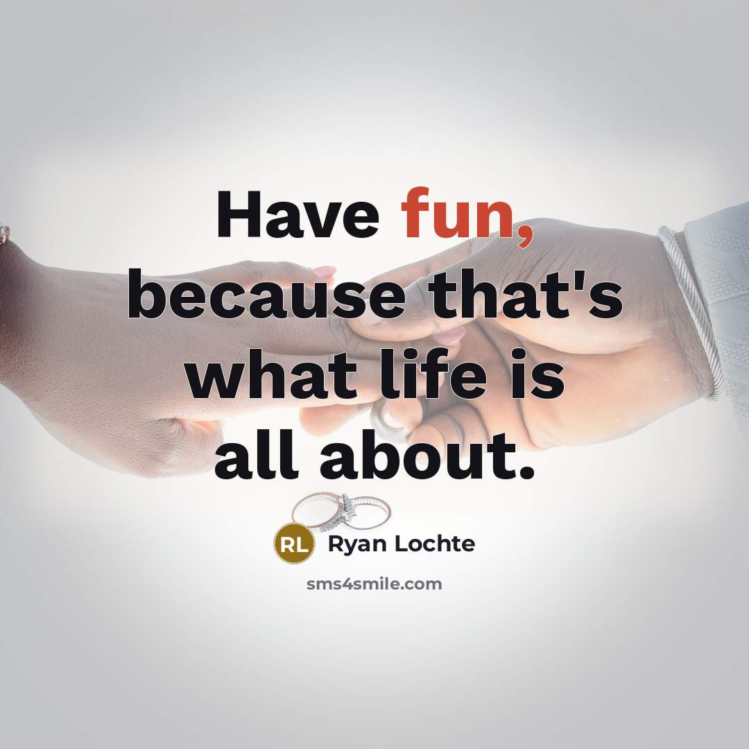 “Have fun, because that's what life is all about.…” quote by Ryan Lochte