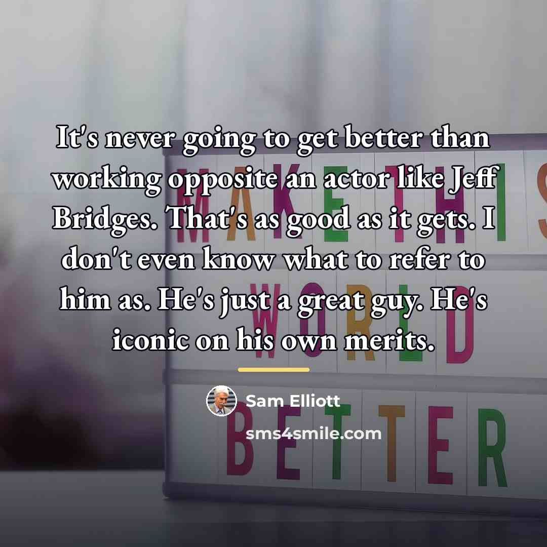 “It's never going to get better than working opposite an…” quote by Sam Elliott