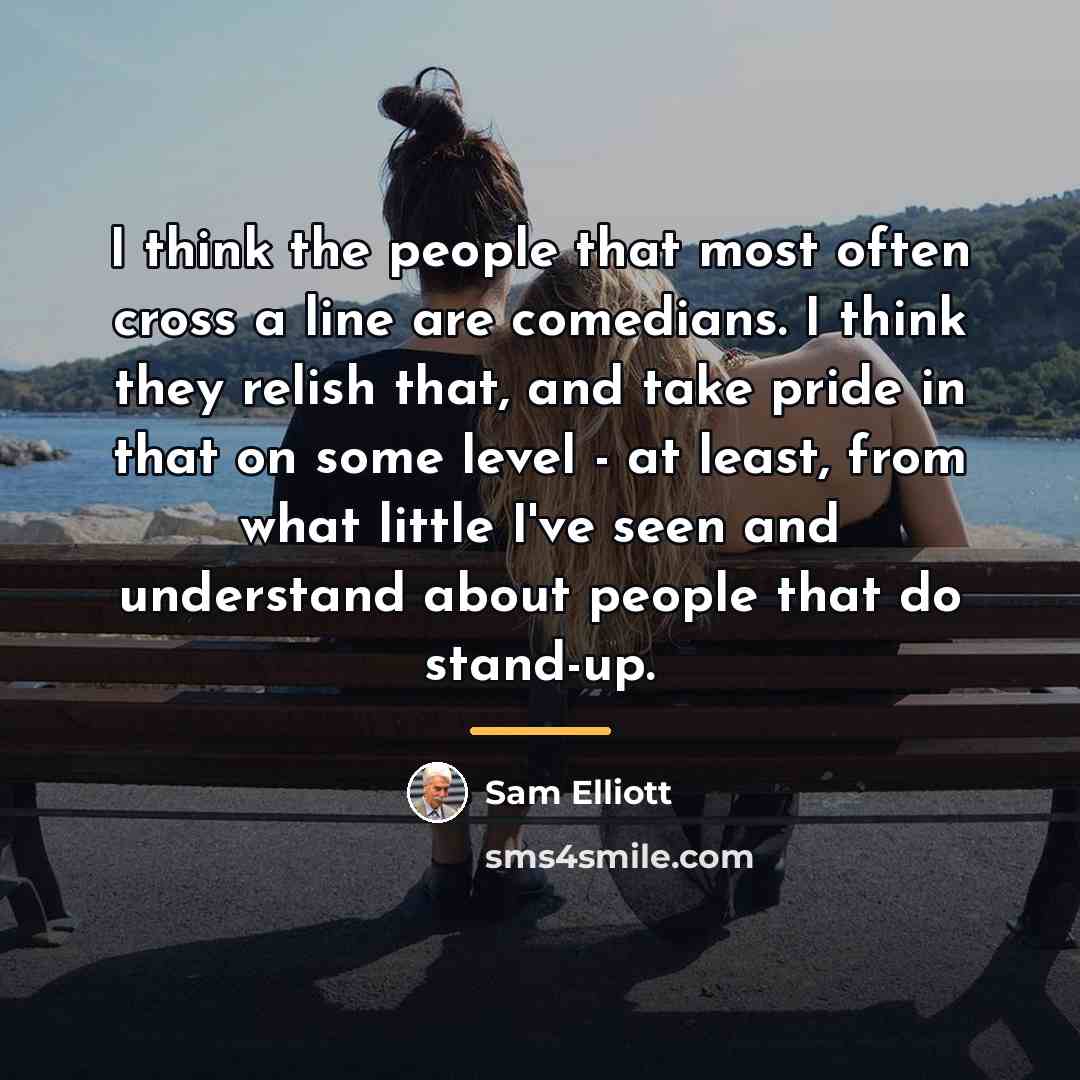 “I think the people that most often cross a line…” quote by Sam Elliott