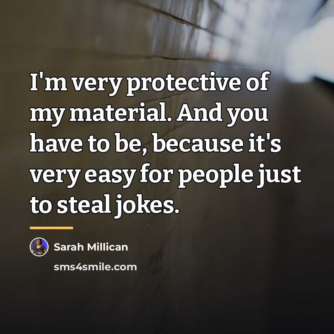 “I'm very protective of my material. And you have to…” quote by Sarah Millican