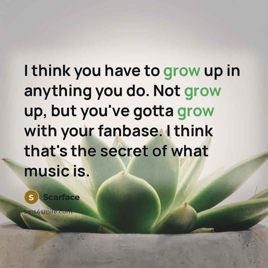 “I think you have to grow up in anything you…” quote by Scarface