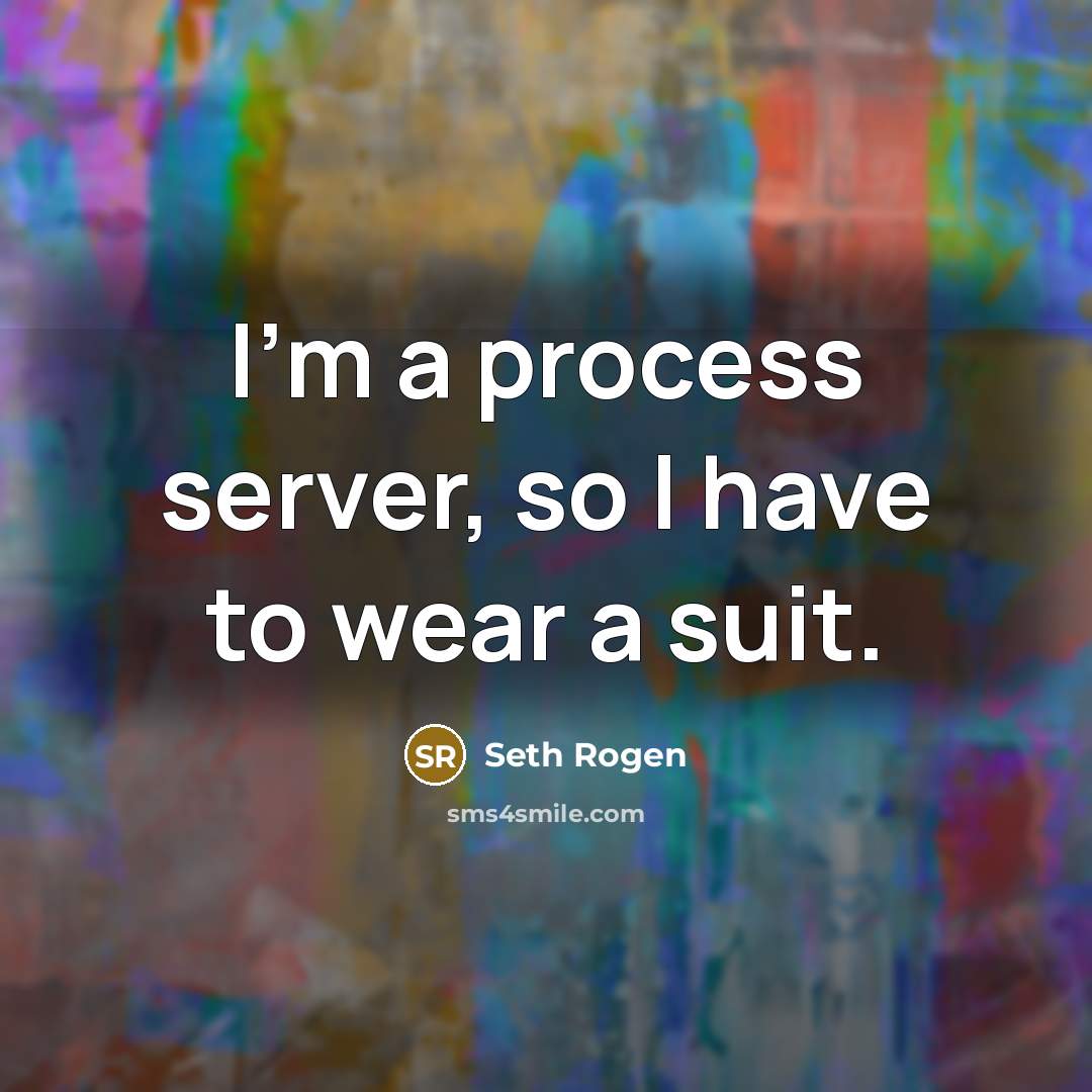 “I'm a process server, so I have to wear a suit.” quote by Seth Rogen