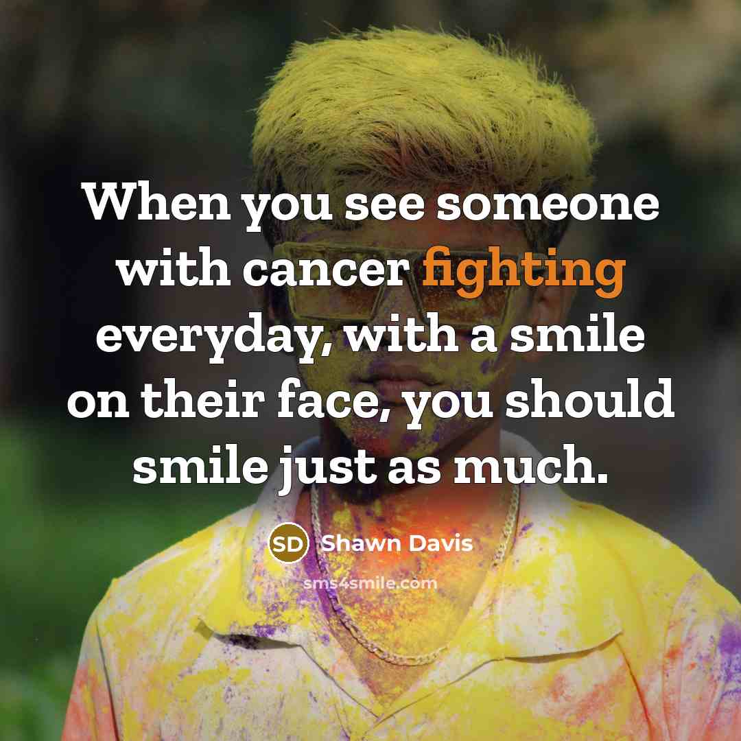 “When you see someone with cancer fighting everyday, with a…” quote by Shawn Davis