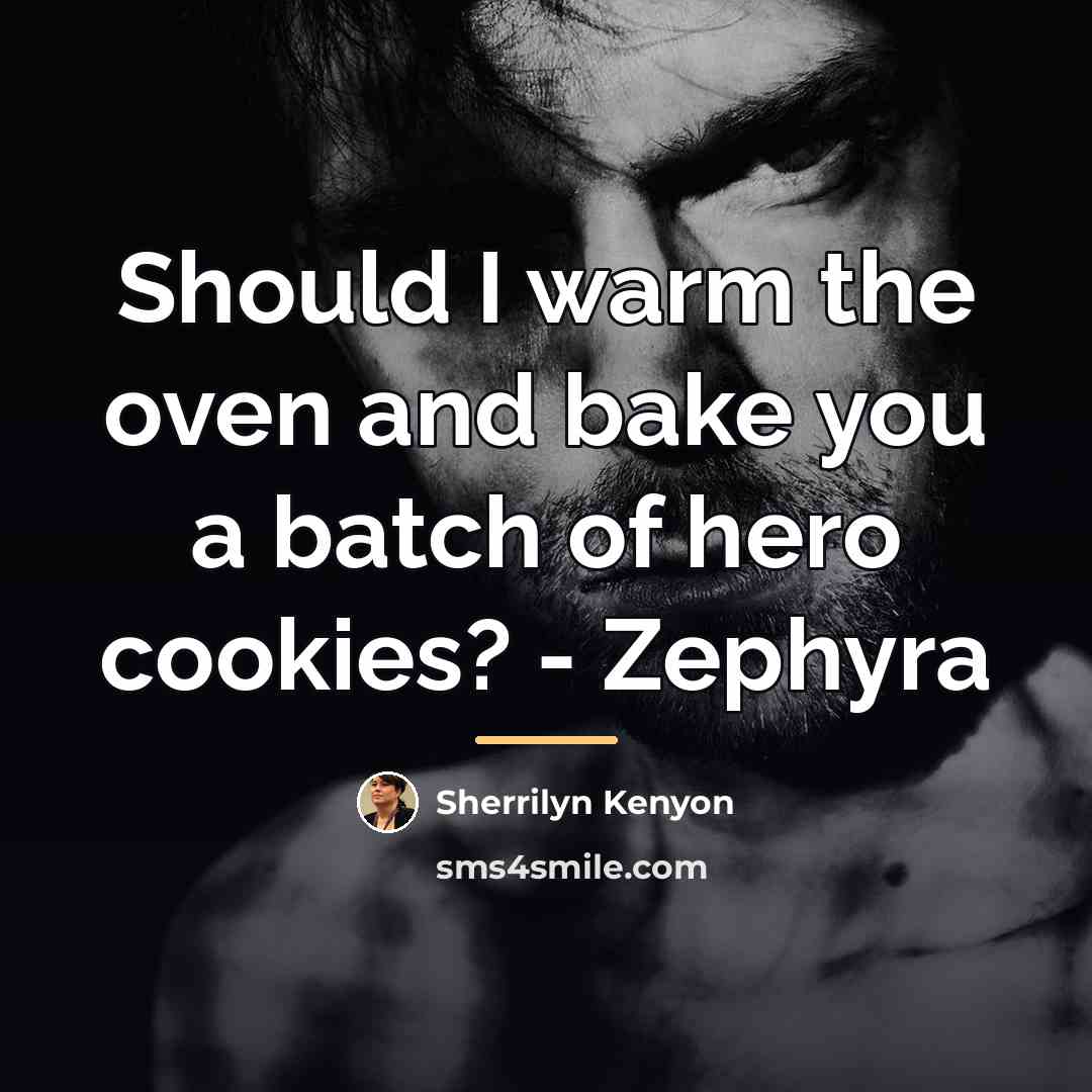 “Should I warm the oven and bake you a batch…” quote by Sherrilyn Kenyon