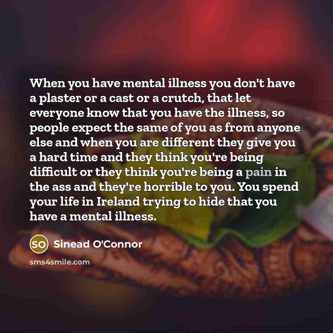 “When you have mental illness you don't have a plaster…” quote by Sinead O'Connor