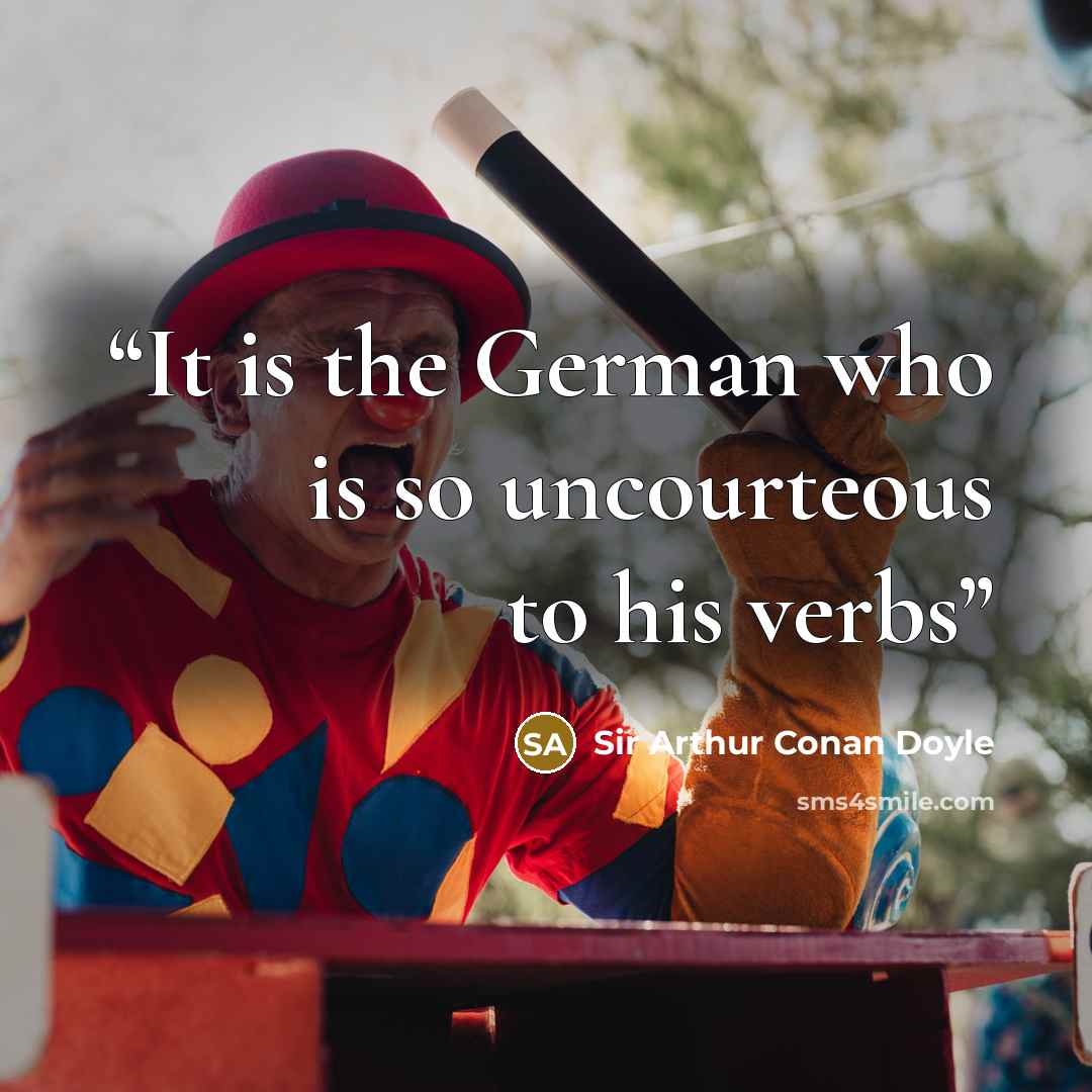 “It is the German who is so uncourteous to his verbs” quote by Sir Arthur Conan Doyle