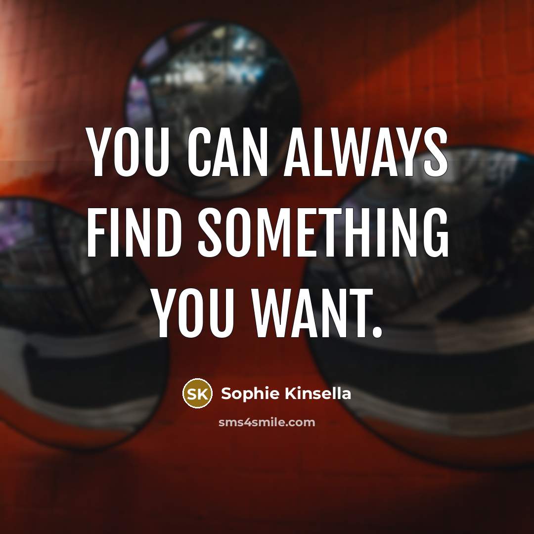 “you can always find something you want.…” quote by Sophie Kinsella