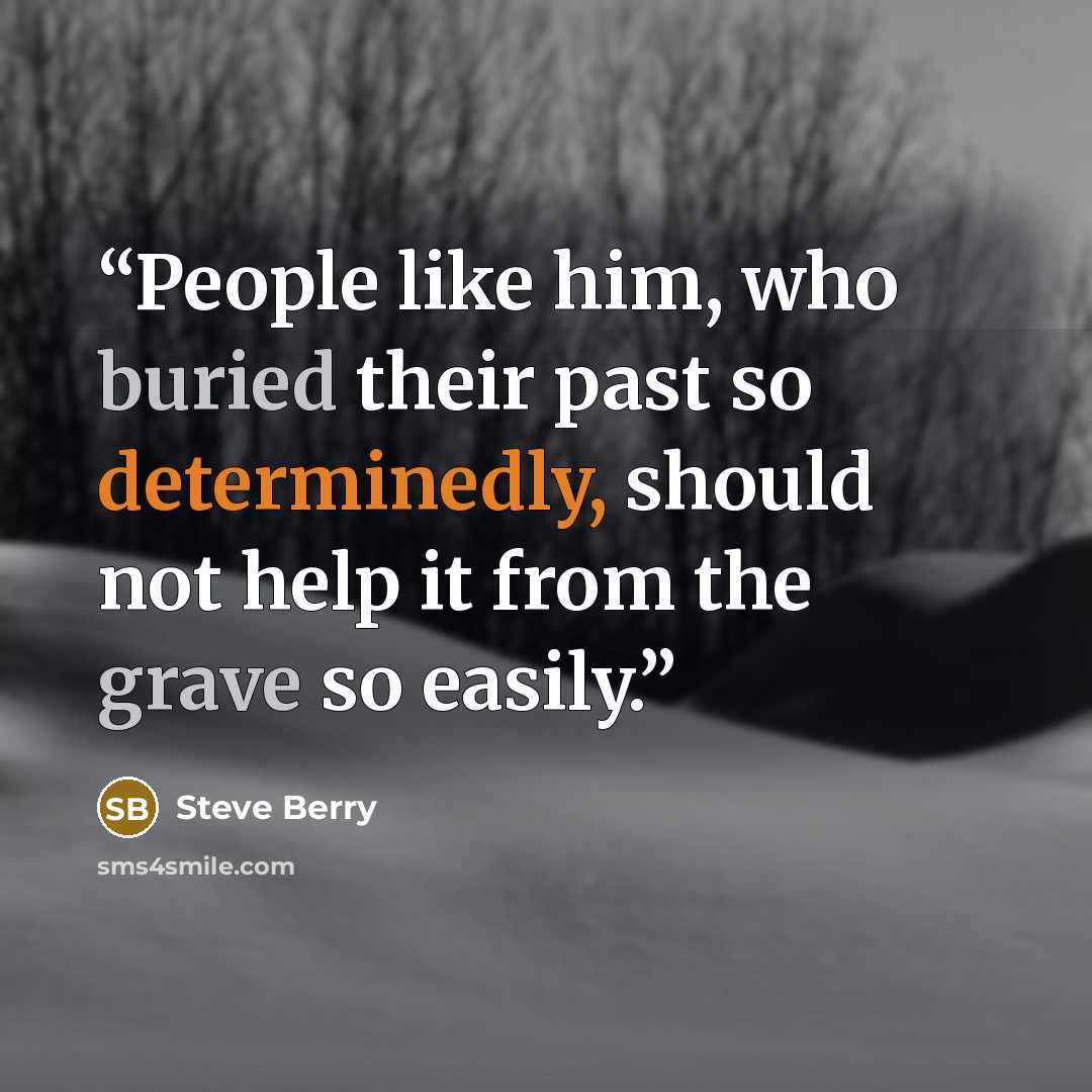 “People like him, who buried their past so determinedly, should not help it from the grave so easily.” quote by Steve Berry