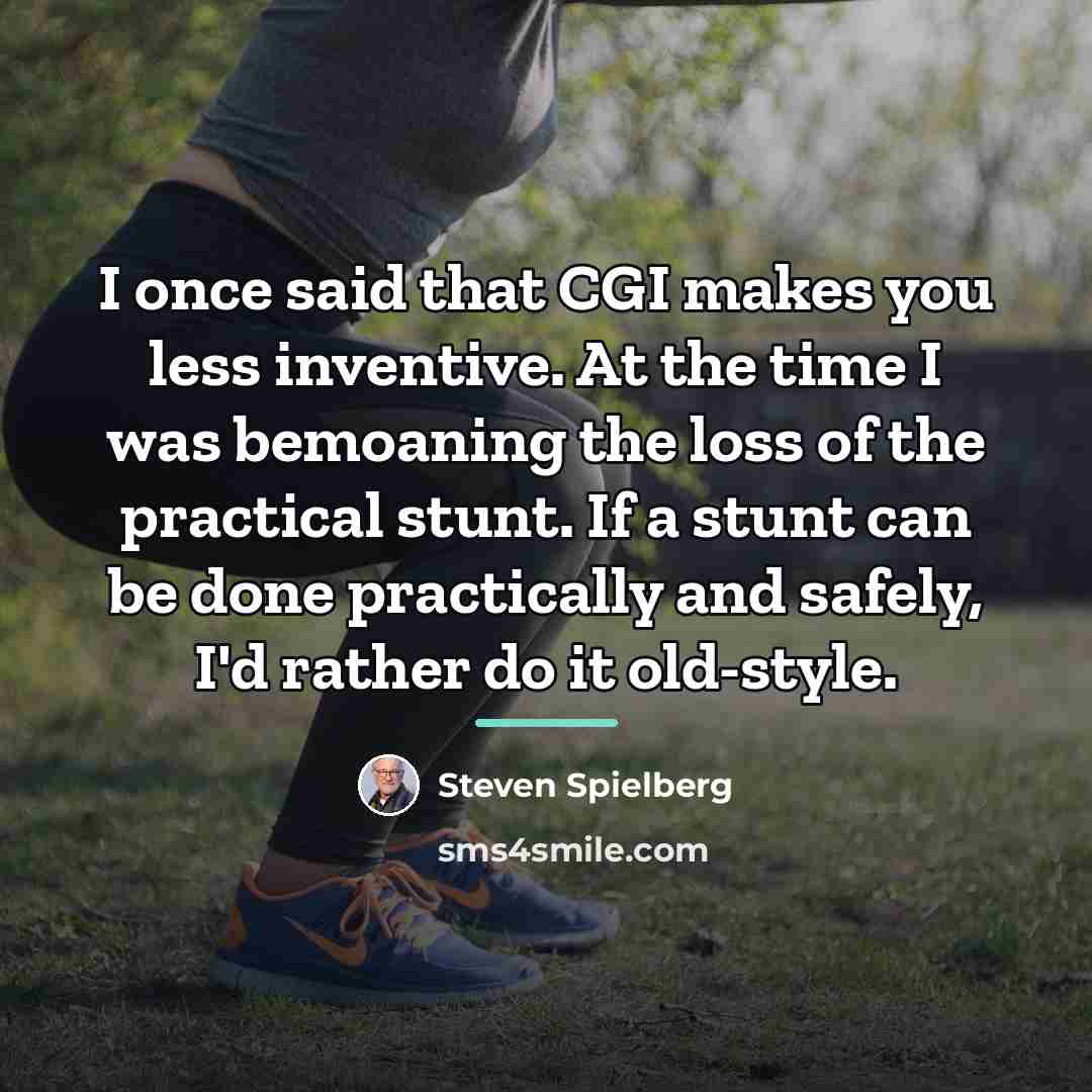 “I once said that CGI makes you less inventive. At…” quote by Steven Spielberg
