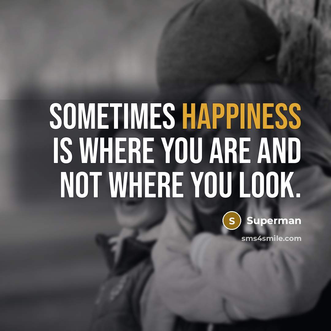 “Sometimes happiness is where you are and not where you…” quote by Superman