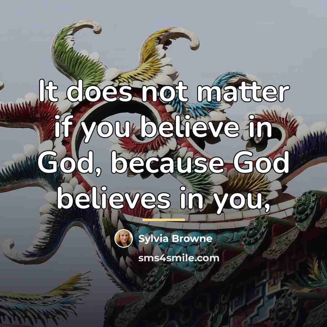 “It does not matter if you believe in God, because…” quote by Sylvia Browne